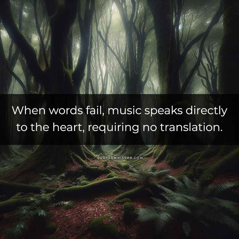 When words fail, music speaks directly to the heart, requiring no translation.