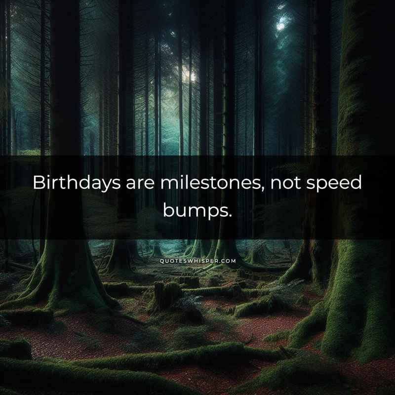 Birthdays are milestones, not speed bumps.