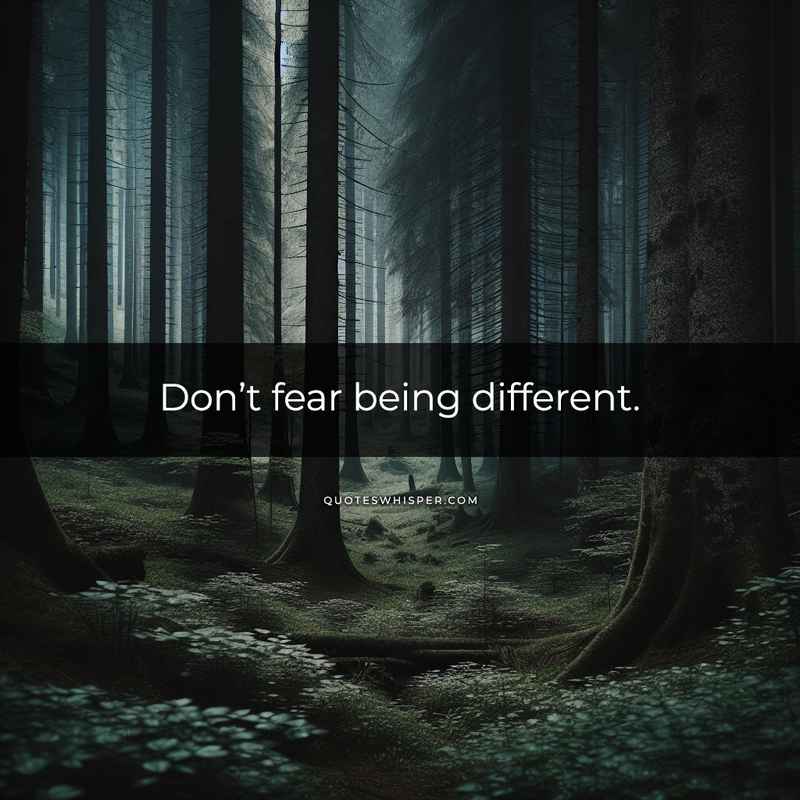 Don’t fear being different.