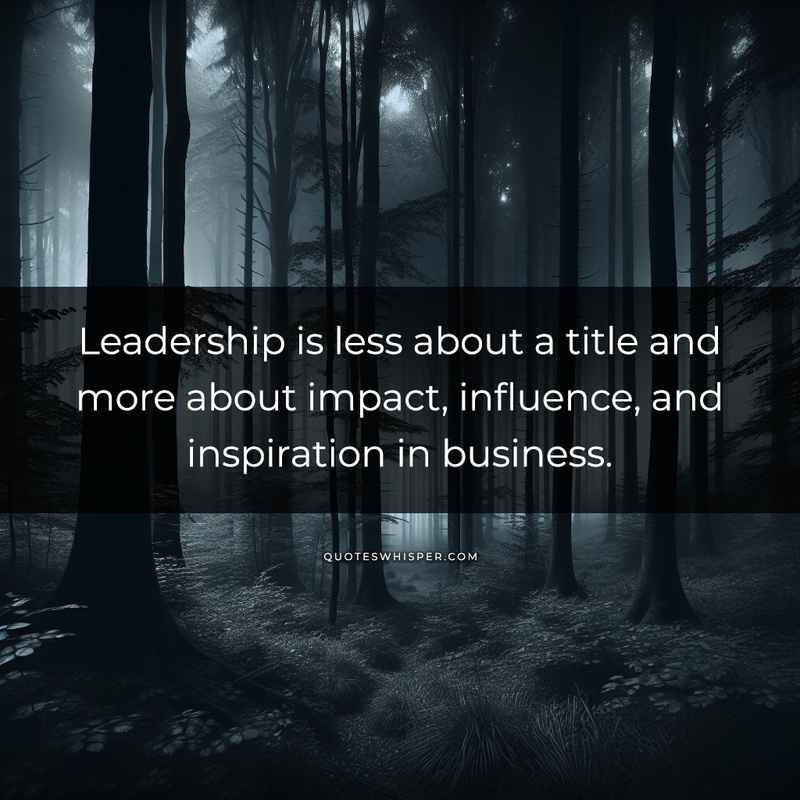 Leadership is less about a title and more about impact, influence, and inspiration in business.