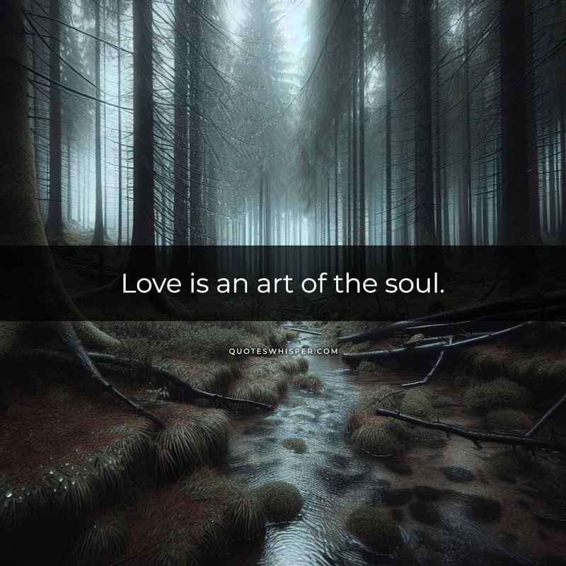 Love is an art of the soul.
