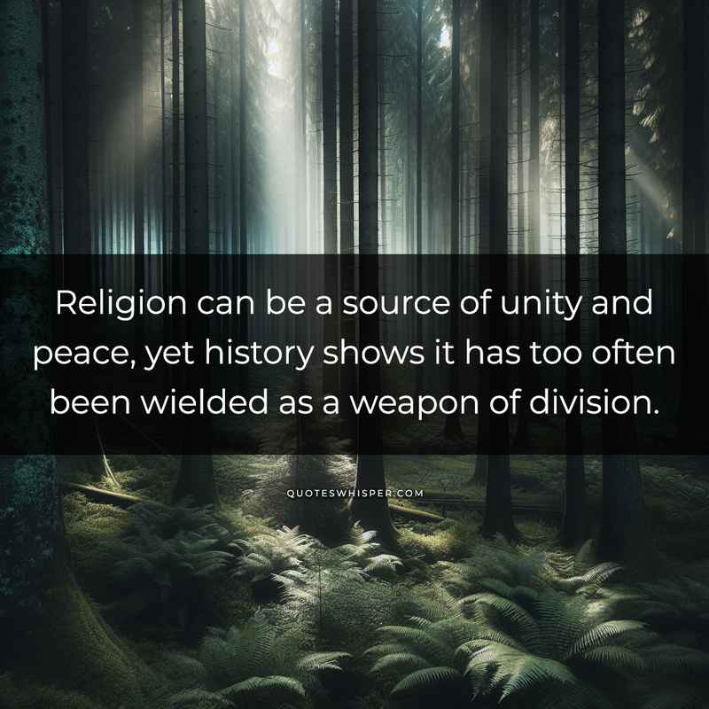 Religion can be a source of unity and peace, yet history shows it has too often been wielded as a weapon of division.