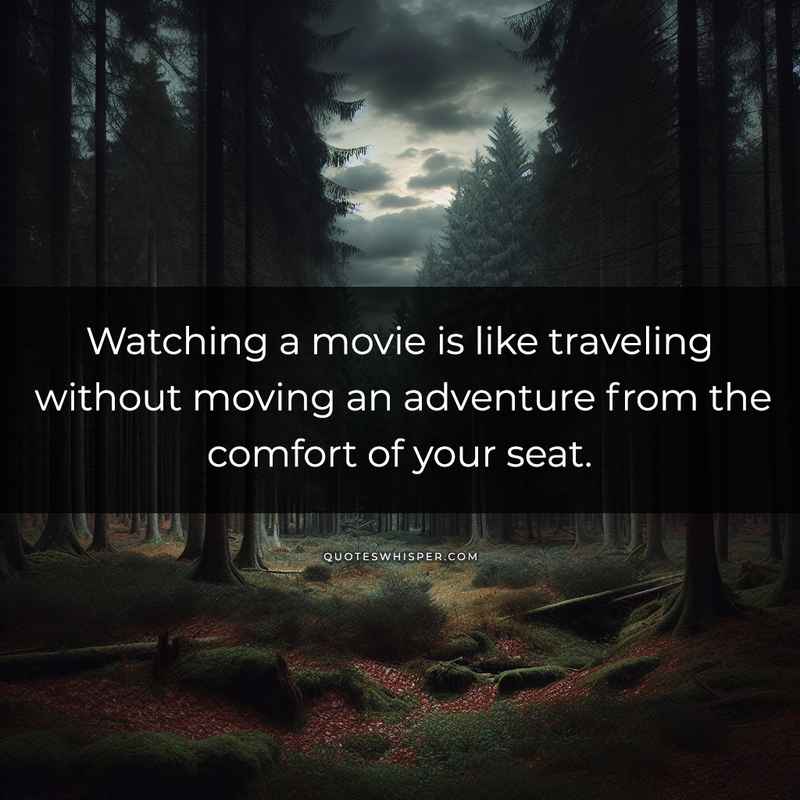 Watching a movie is like traveling without moving an adventure from the comfort of your seat.