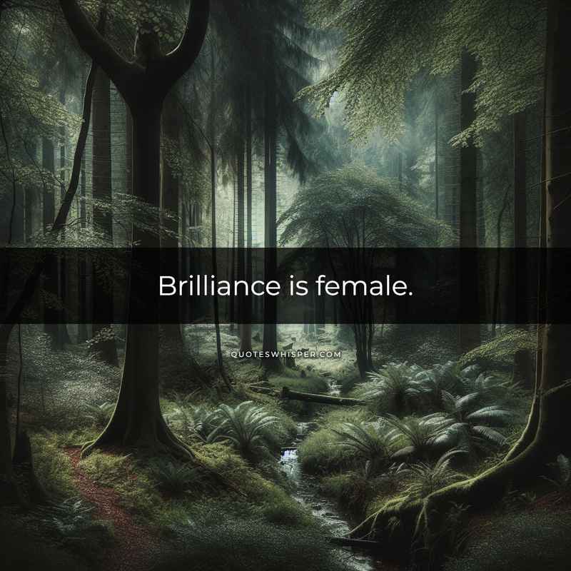 Brilliance is female.
