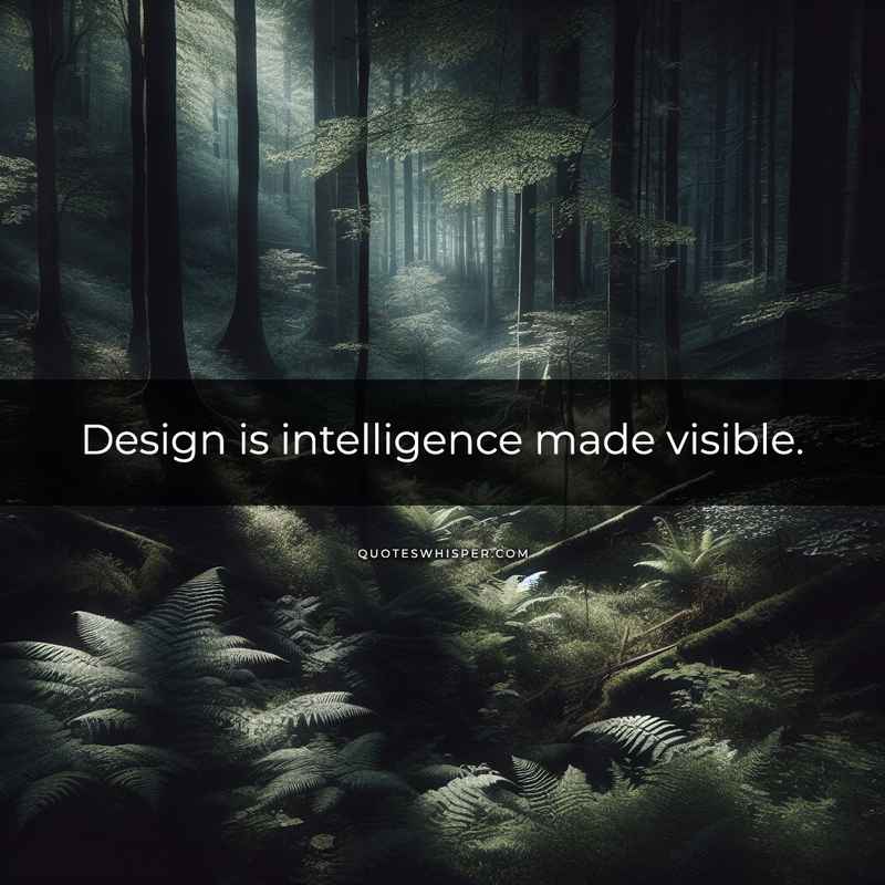 Design is intelligence made visible.