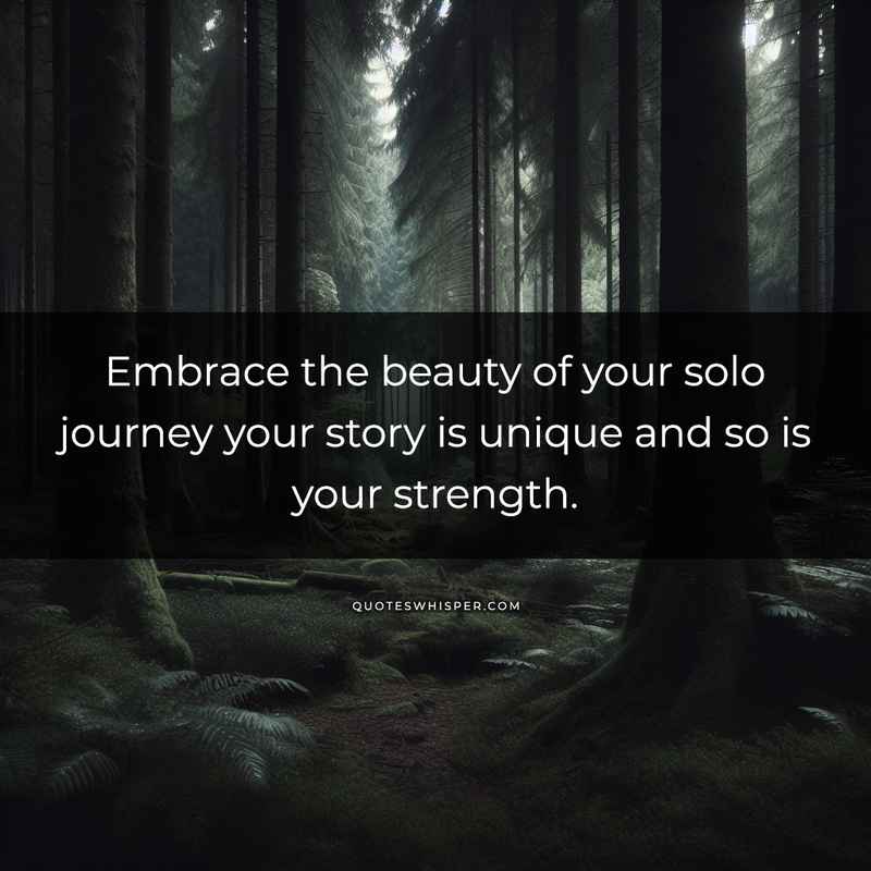 Embrace the beauty of your solo journey your story is unique and so is your strength.