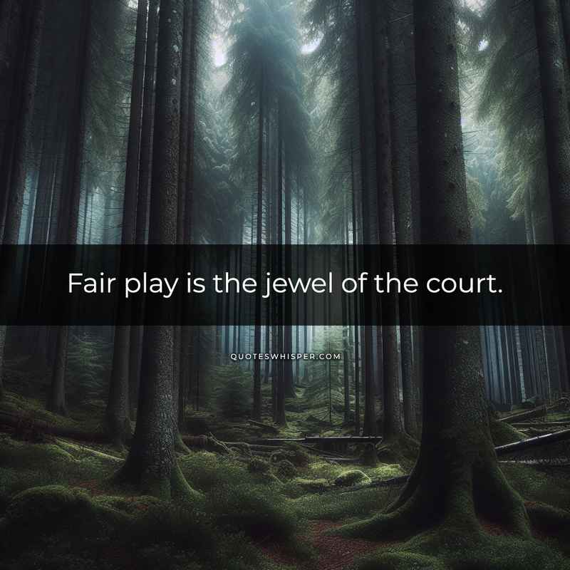 Fair play is the jewel of the court.