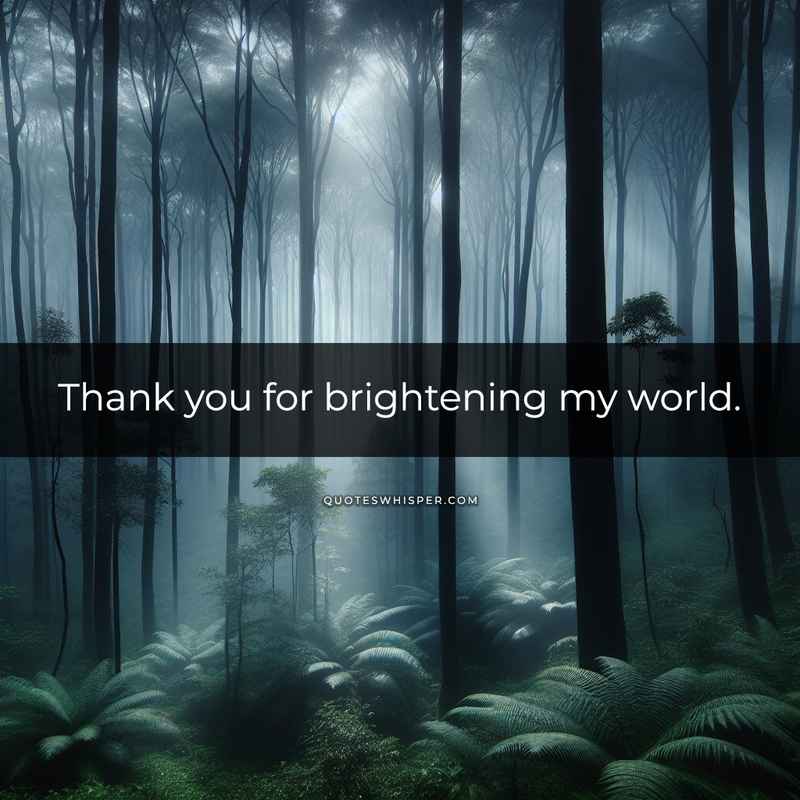 Thank you for brightening my world.