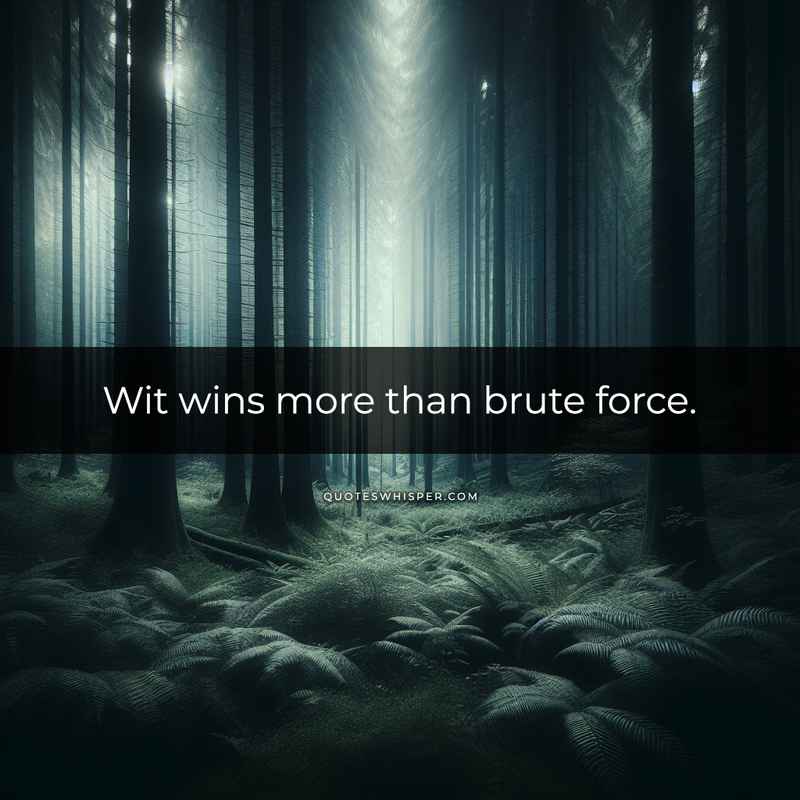 Wit wins more than brute force.