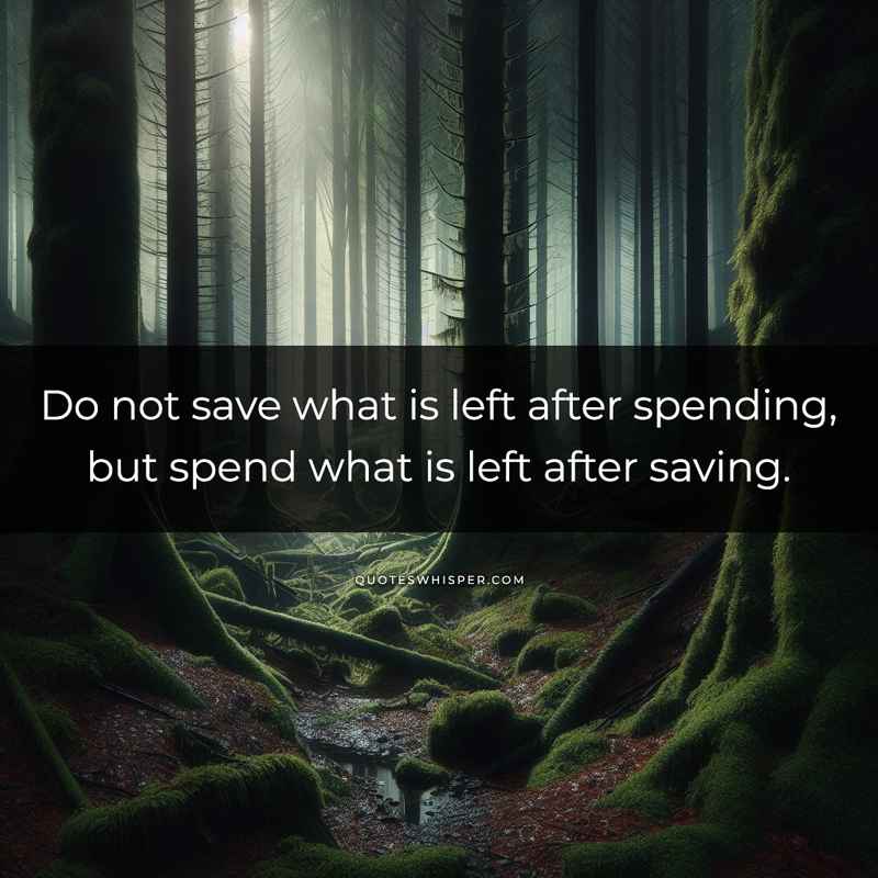 Do not save what is left after spending, but spend what is left after saving.