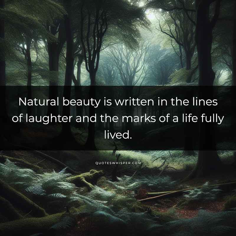 Natural beauty is written in the lines of laughter and the marks of a life fully lived.