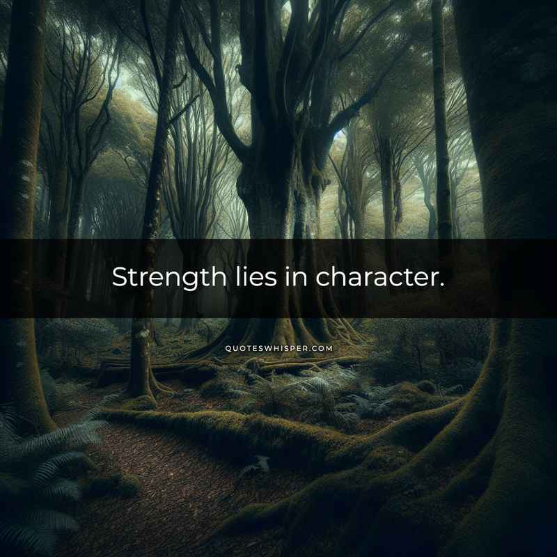 Strength lies in character.