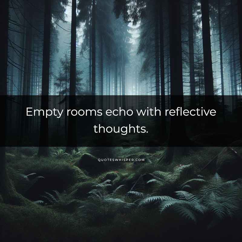 Empty rooms echo with reflective thoughts.