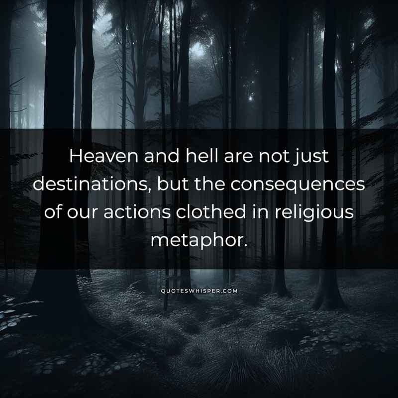 Heaven and hell are not just destinations, but the consequences of our actions clothed in religious metaphor.