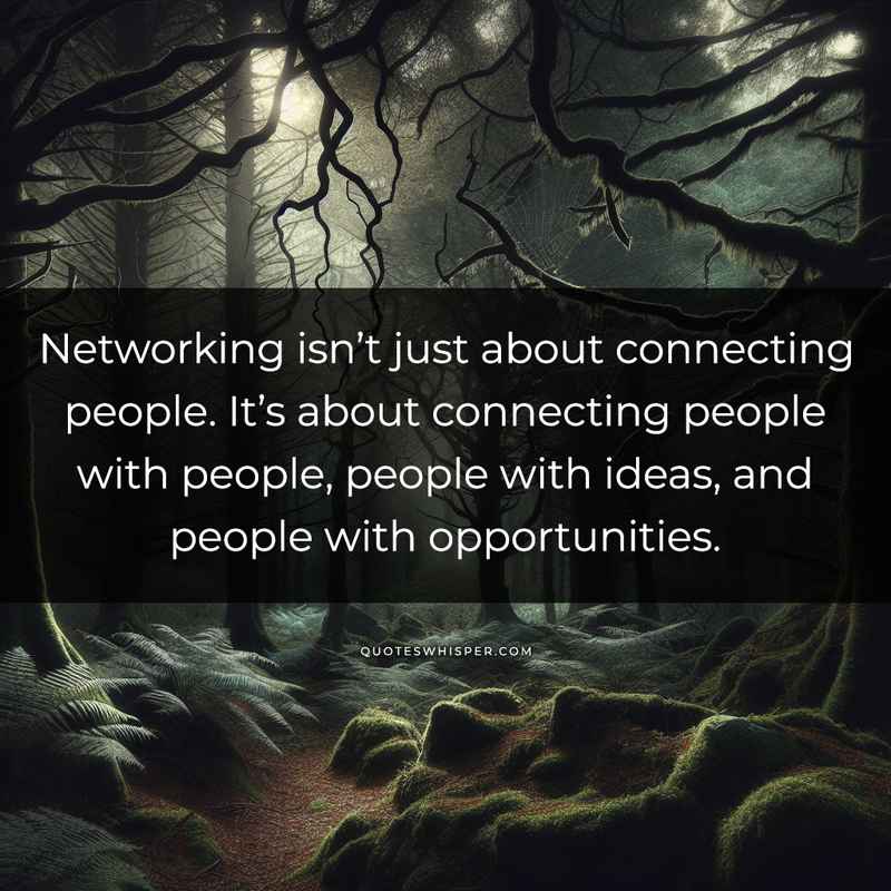 Networking isn’t just about connecting people. It’s about connecting people with people, people with ideas, and people with opportunities.