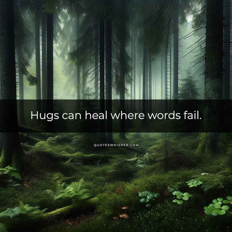 Hugs can heal where words fail.