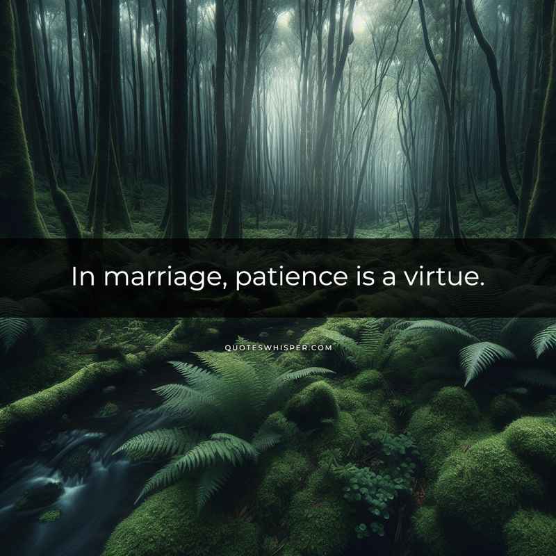 In marriage, patience is a virtue.