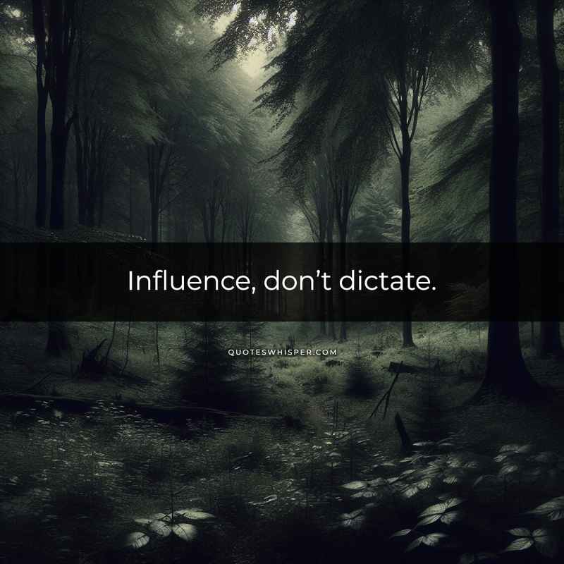 Influence, don’t dictate.