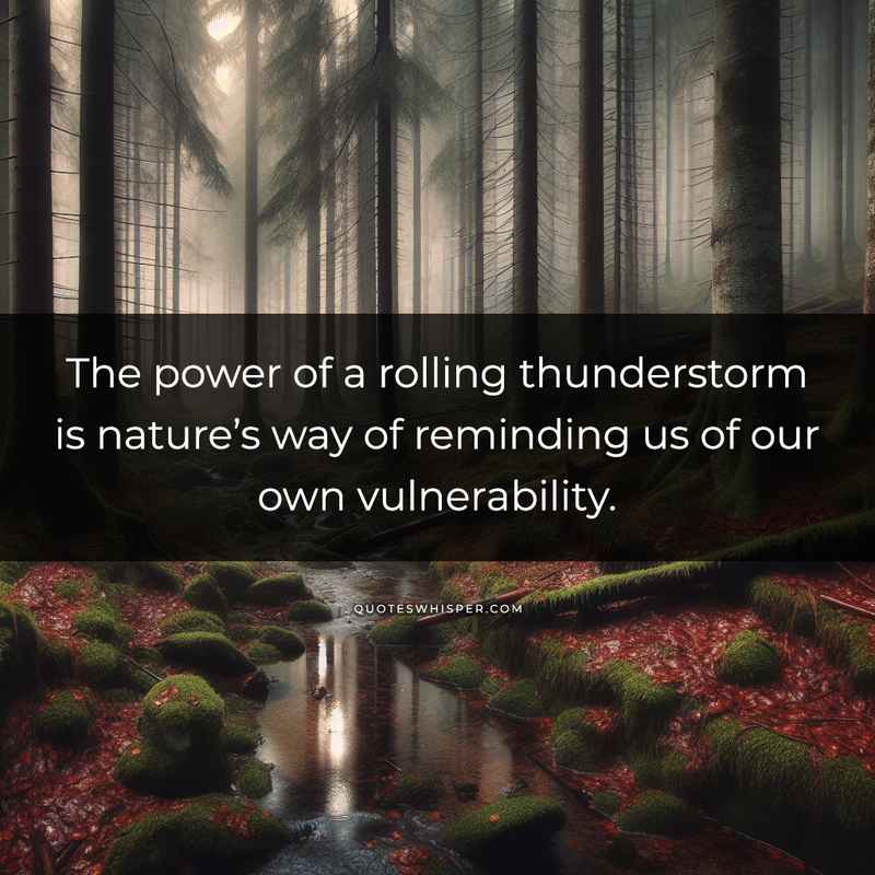 The power of a rolling thunderstorm is nature’s way of reminding us of our own vulnerability.