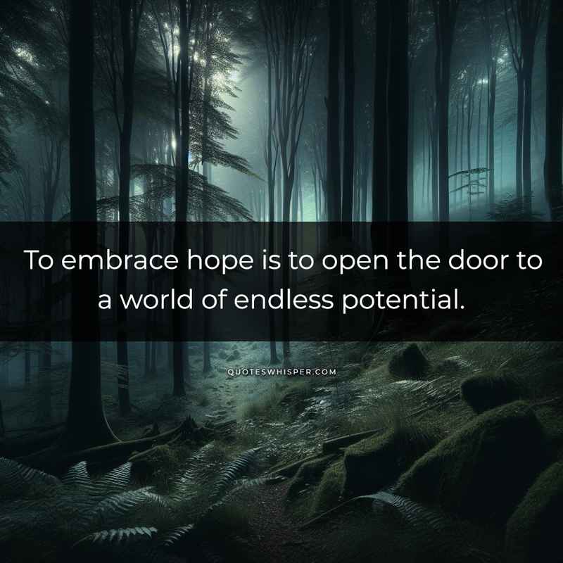 To embrace hope is to open the door to a world of endless potential.