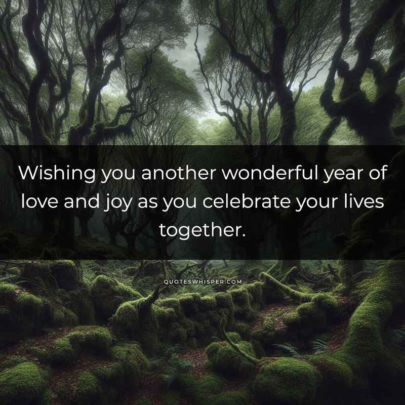 Wishing you another wonderful year of love and joy as you celebrate your lives together.