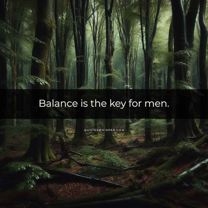 Balance is the key for men.