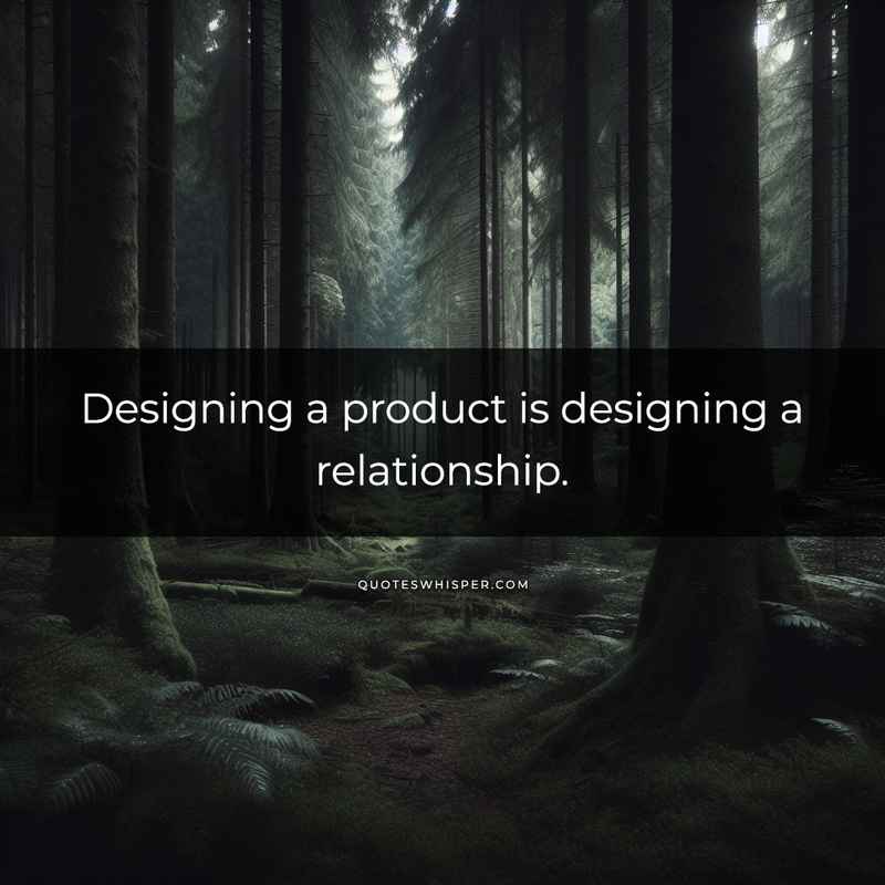 Designing a product is designing a relationship.