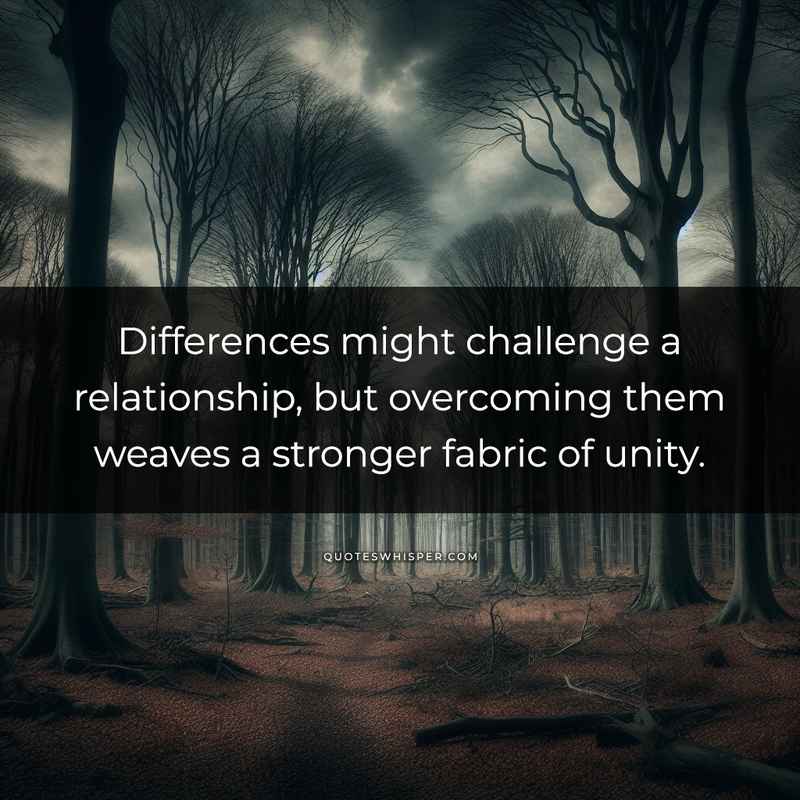 Differences might challenge a relationship, but overcoming them weaves a stronger fabric of unity.