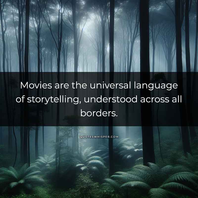 Movies are the universal language of storytelling, understood across all borders.