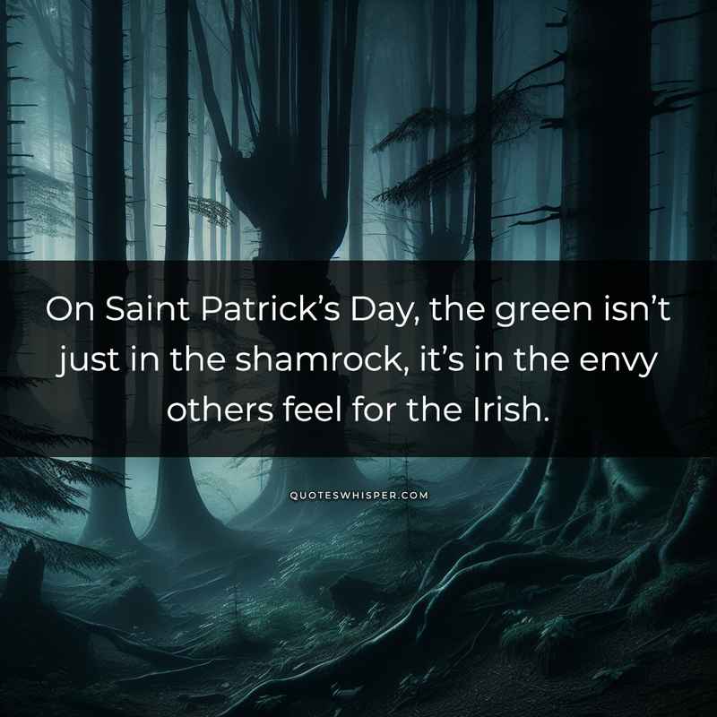 On Saint Patrick’s Day, the green isn’t just in the shamrock, it’s in the envy others feel for the Irish.