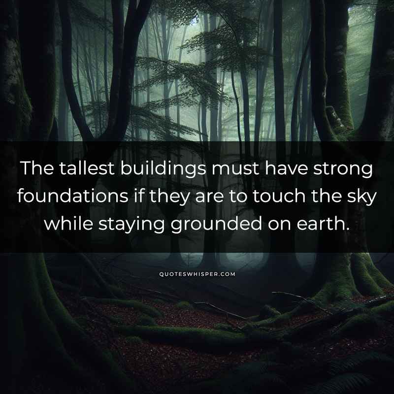 The tallest buildings must have strong foundations if they are to touch the sky while staying grounded on earth.