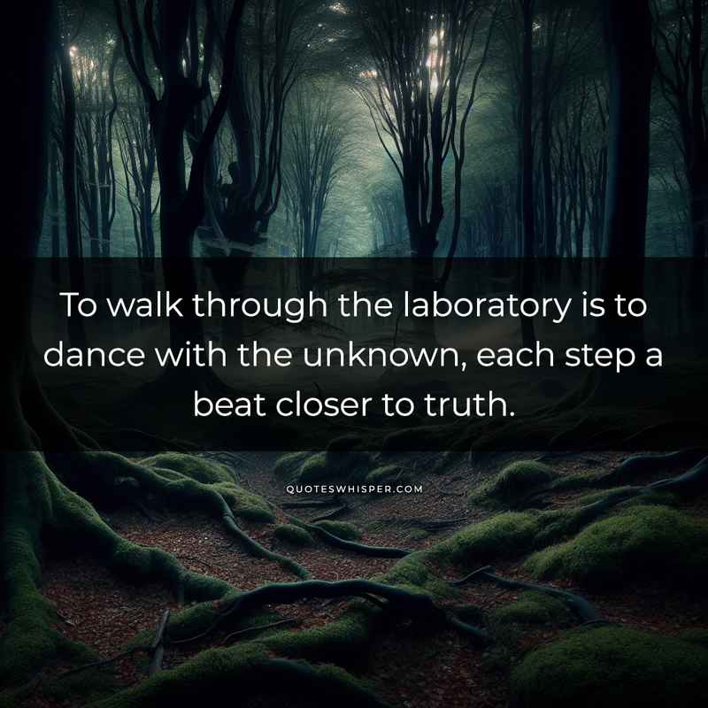 To walk through the laboratory is to dance with the unknown, each step a beat closer to truth.