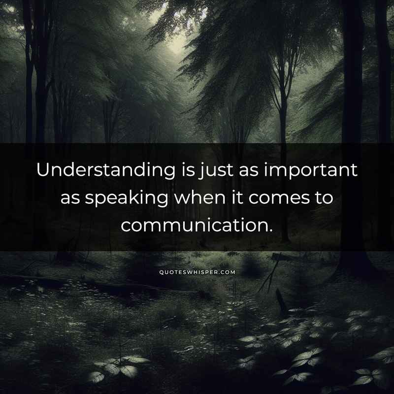 Understanding is just as important as speaking when it comes to communication.