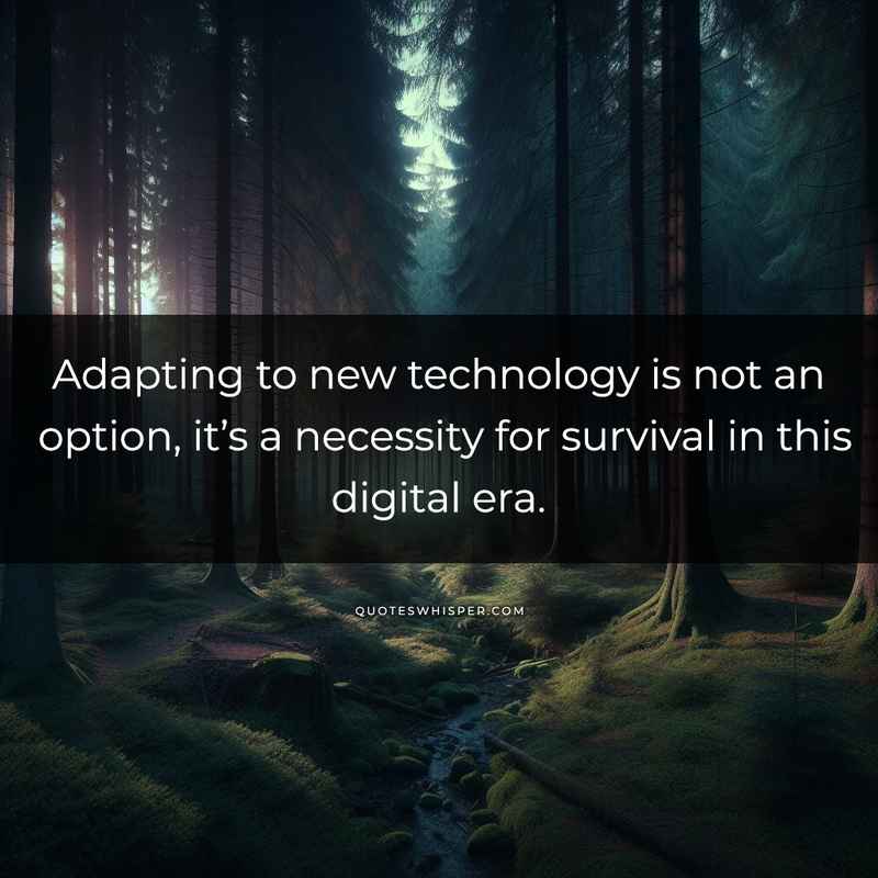 Adapting to new technology is not an option, it’s a necessity for survival in this digital era.
