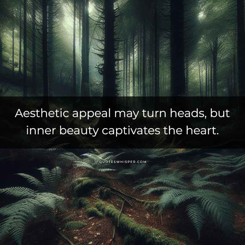Aesthetic appeal may turn heads, but inner beauty captivates the heart.
