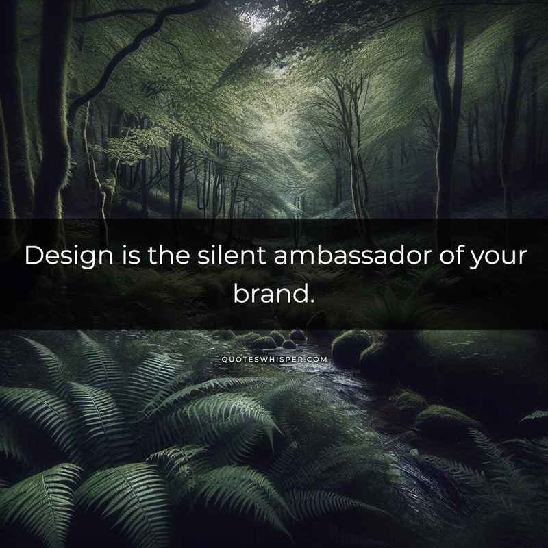 Design is the silent ambassador of your brand.