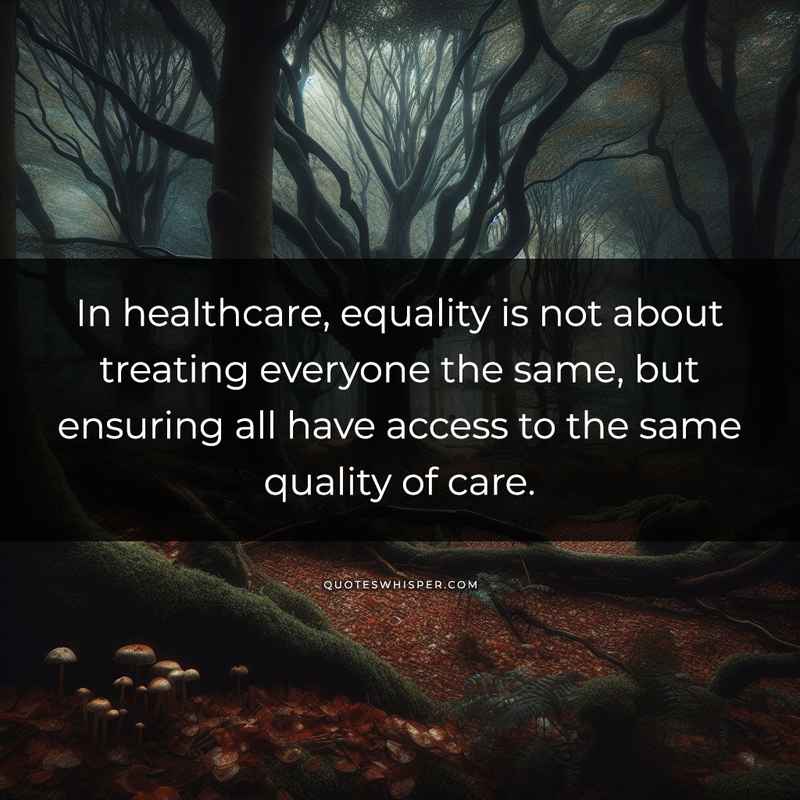 In healthcare, equality is not about treating everyone the same, but ensuring all have access to the same quality of care.