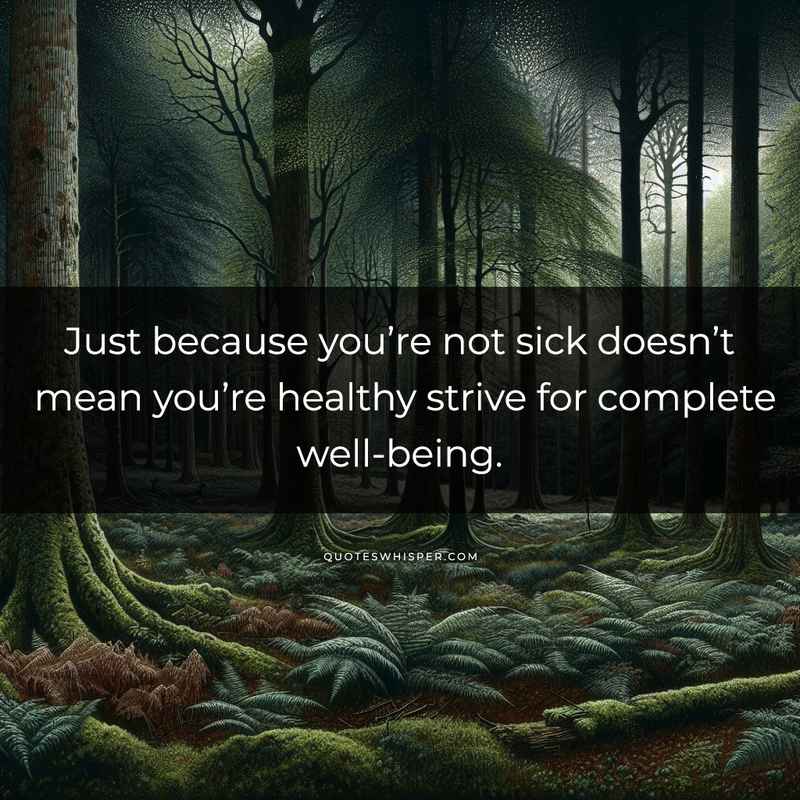 Just because you’re not sick doesn’t mean you’re healthy strive for complete well-being.