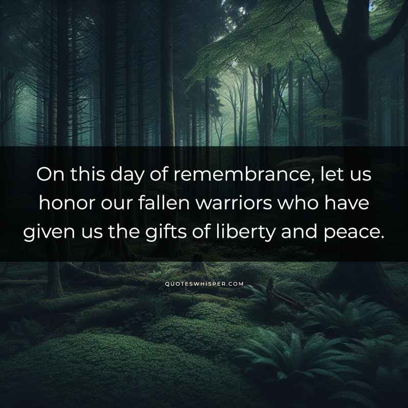 On this day of remembrance, let us honor our fallen warriors who have given us the gifts of liberty and peace.
