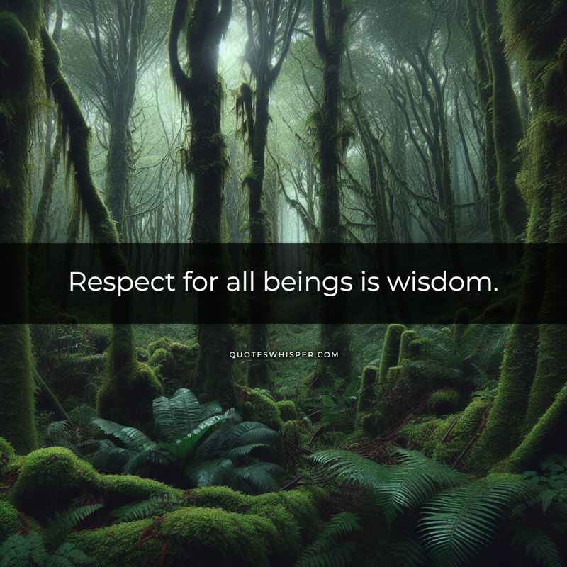 Respect for all beings is wisdom.