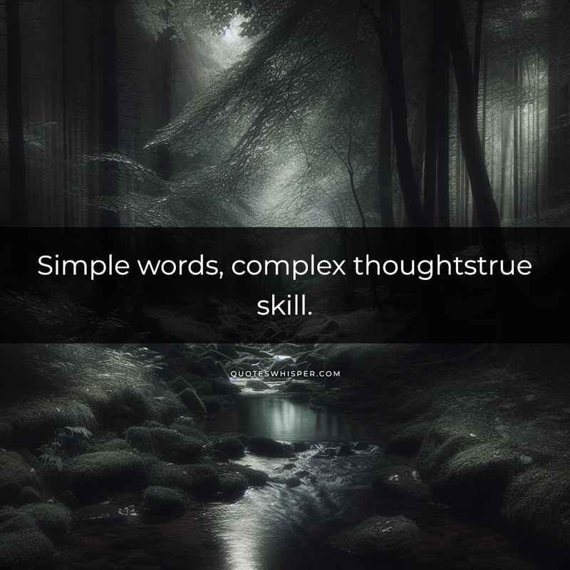 Simple words, complex thoughtstrue skill.