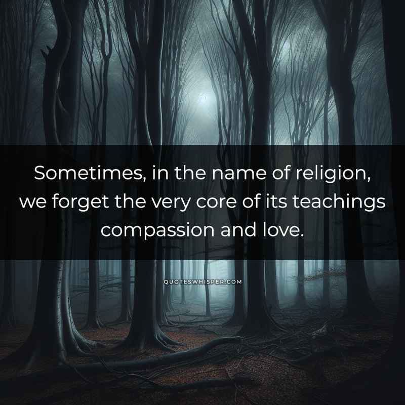 Sometimes, in the name of religion, we forget the very core of its teachings compassion and love.