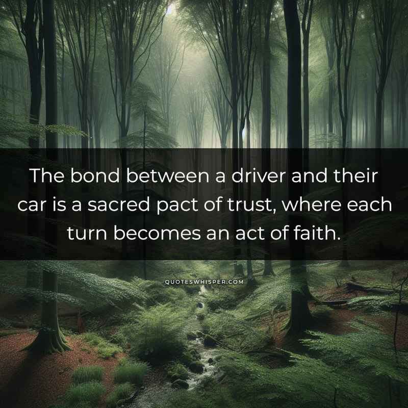 The bond between a driver and their car is a sacred pact of trust, where each turn becomes an act of faith.
