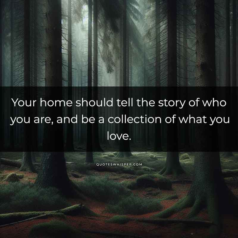 Your home should tell the story of who you are, and be a collection of what you love.