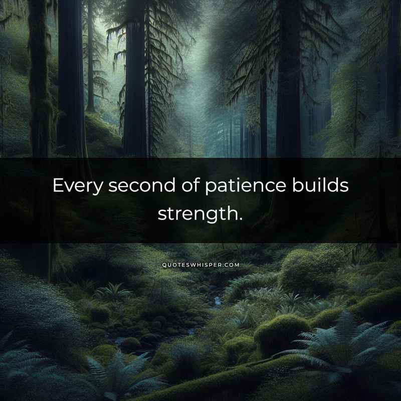Every second of patience builds strength.
