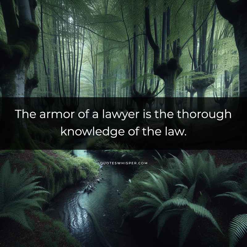 The armor of a lawyer is the thorough knowledge of the law.