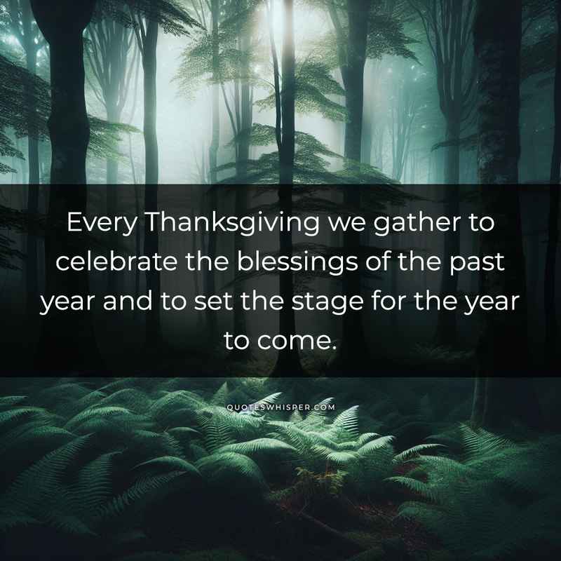 Every Thanksgiving we gather to celebrate the blessings of the past year and to set the stage for the year to come.