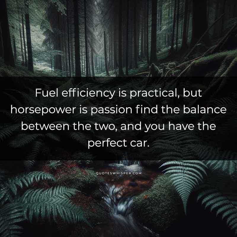 Fuel efficiency is practical, but horsepower is passion find the balance between the two, and you have the perfect car.