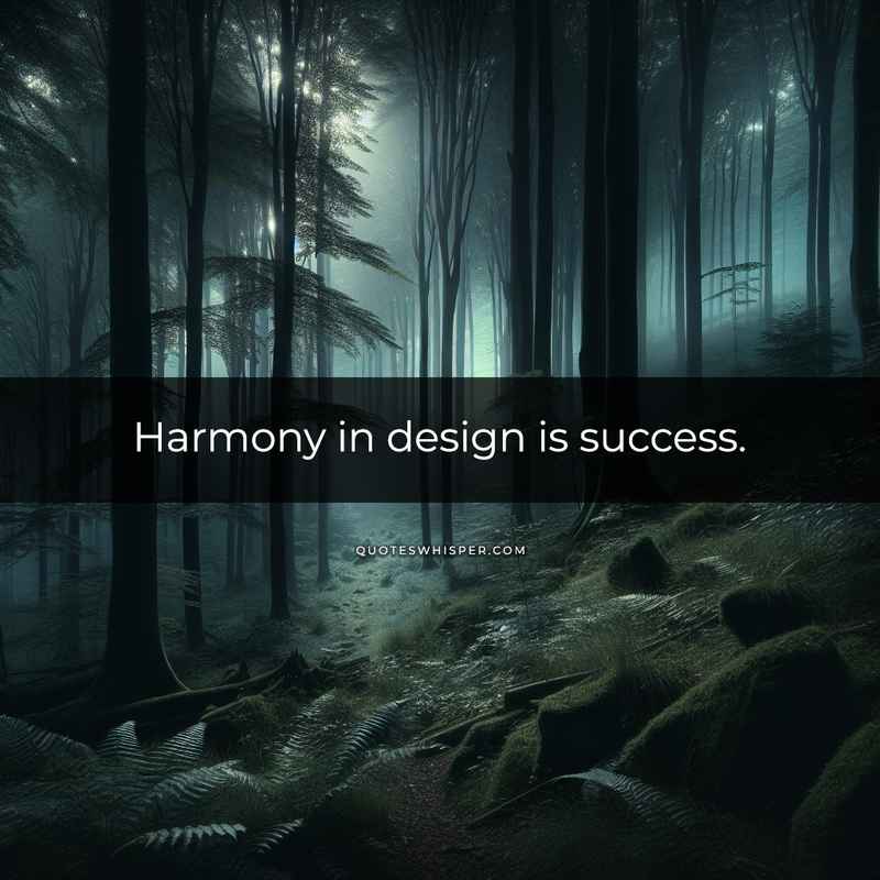 Harmony in design is success.