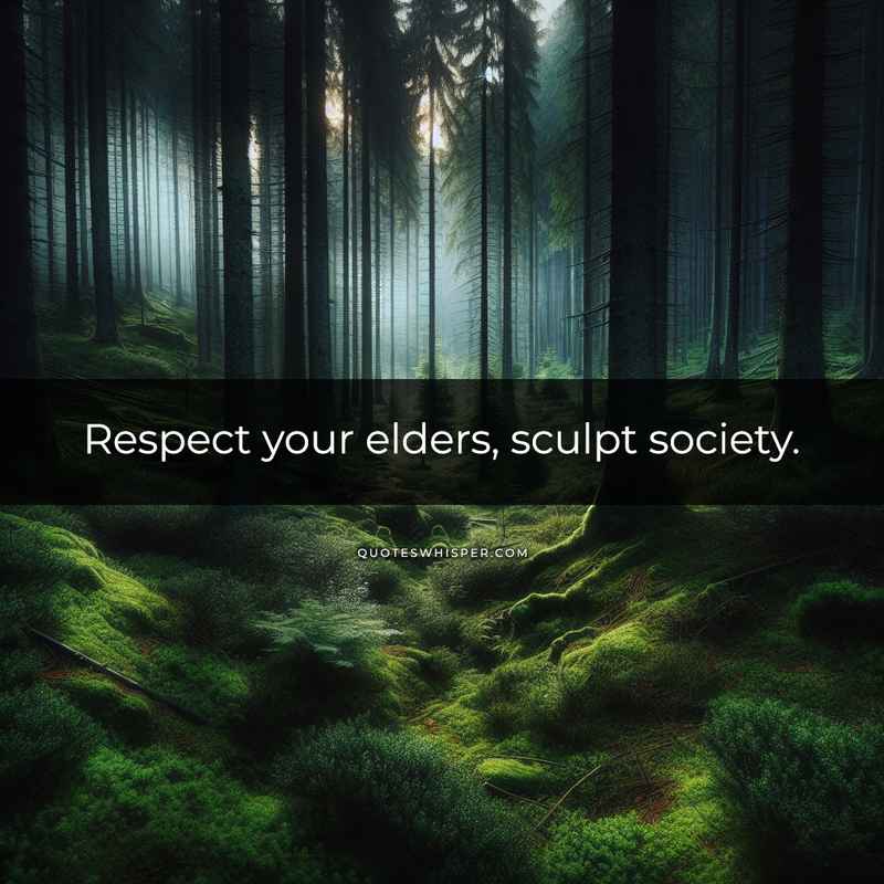 Respect your elders, sculpt society.